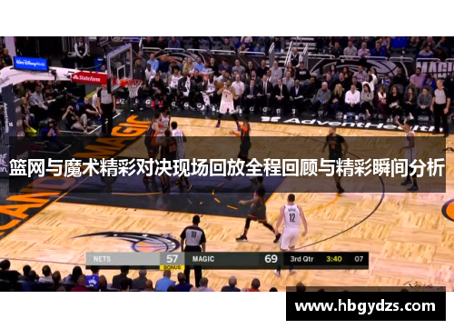 篮网与魔术精彩对决现场回放全程回顾与精彩瞬间分析