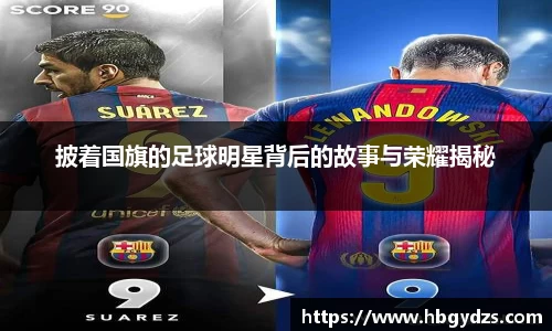 披着国旗的足球明星背后的故事与荣耀揭秘