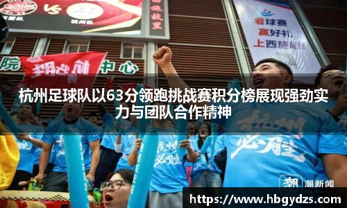 杭州足球队以63分领跑挑战赛积分榜展现强劲实力与团队合作精神