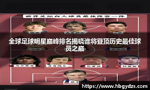 全球足球明星巅峰排名揭晓谁将登顶历史最佳球员之巅